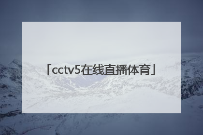 「cctv5在线直播体育」cctv5在线直播体育频道不卡